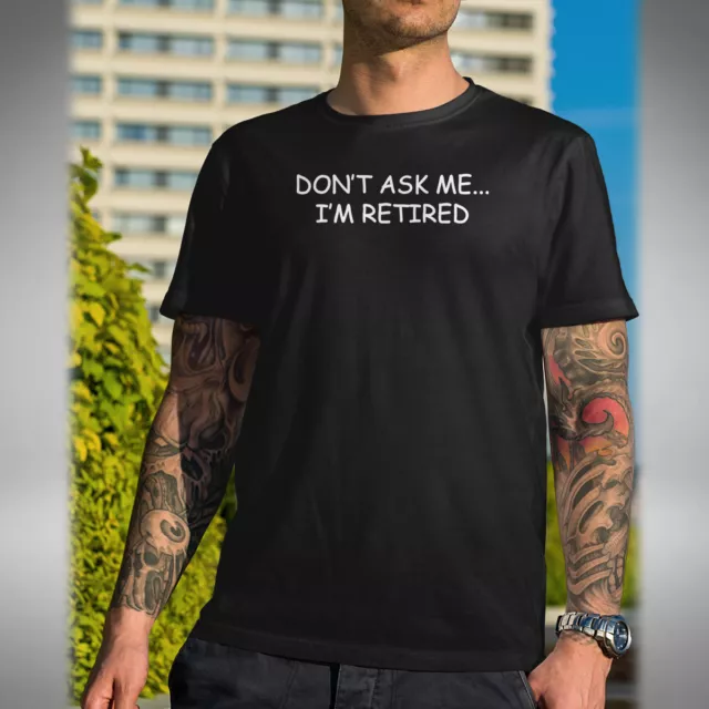 Don't Ask Me I'm Retired Mens Funny Fathers Day Birthday Xmas Gift Small to 5XL