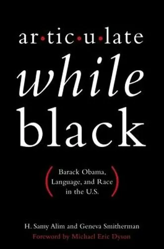 Articulate While Black: Barack Obama, Language, and Race in the U.S. by Alim