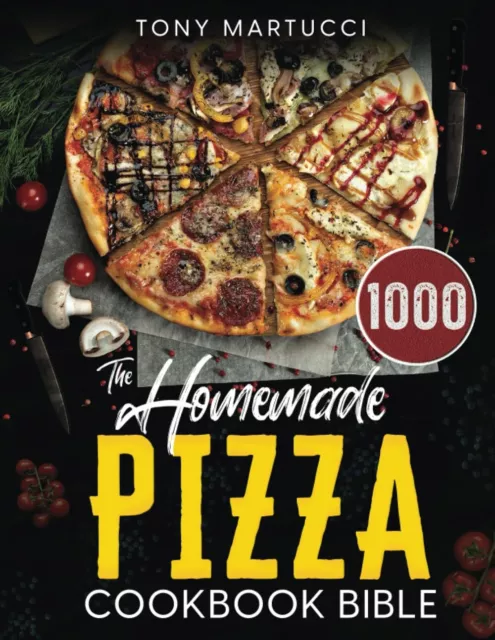 The Homemade Pizza Cookbook Bible: Learn the Italian Secrets for Making Perfect