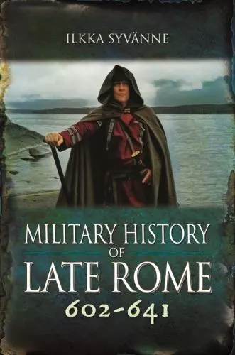 Military History of Late Rome 602�641 by Syv�nne, Dr. Ilkka