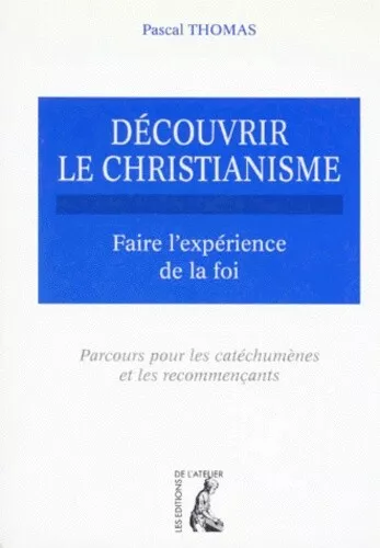 DECOUVRIR LE CHRISTIANISME. Tome 1, Faire l'expérience de la foi, parcours pour