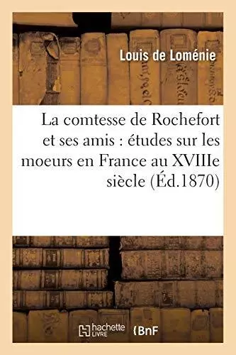 La comtesse de Rochefort et ses amis : etudes sur les moeurs en France au XVI<|