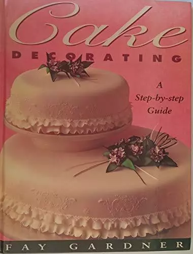 Cake Decorating: A Step-by-step Guide by Gardner, Fay Hardback Book The Cheap