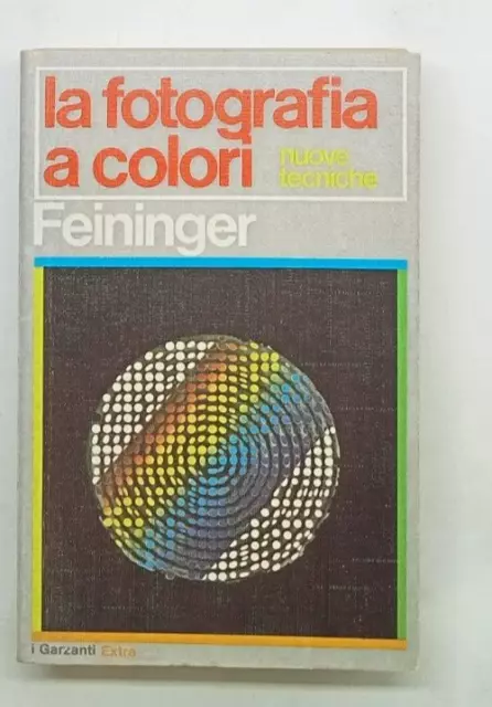 Andreas Feininger - LA FOTOGRAFIA A COLORI:NUOVE TECNICHE - I Garzanti