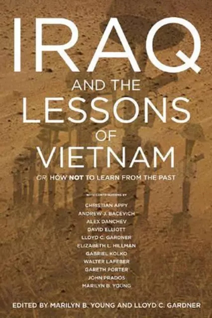 Irak und die Lehren Vietnams: Oder wie man nicht aus der Vergangenheit lernt von Marilyn B