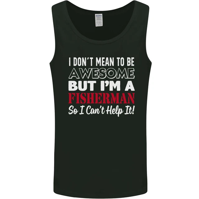 I Dont Mean to Be Im a Fisherman Fishing Mens Vest Tank Top
