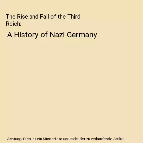 The Rise and Fall of the Third Reich: A History of Nazi Germany, William L Shire