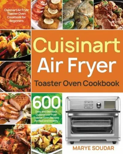 Air Fryer Toaster Oven Cookbook: 600 Easy and Delicious Cuisinart Air Fryer Toas