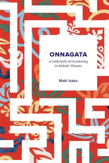 Onnagata: A Labyrinth of Gendering in Kabuki Theater by Isaka (hardcover)