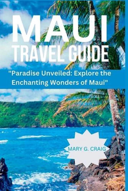 MAUI TRAVEL GUIDE: "Paradise Unveiled: Explore the Enchanting Wonders 