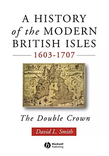 A History of the Modern British Isles 1603-1707: The Double Crown