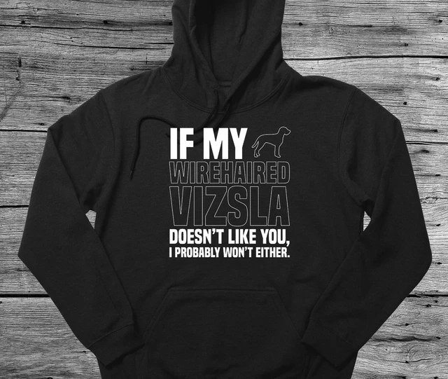 Wirehaired Vizsla Hoodie Gift If My Dog Doesn't Like You I Won't Either