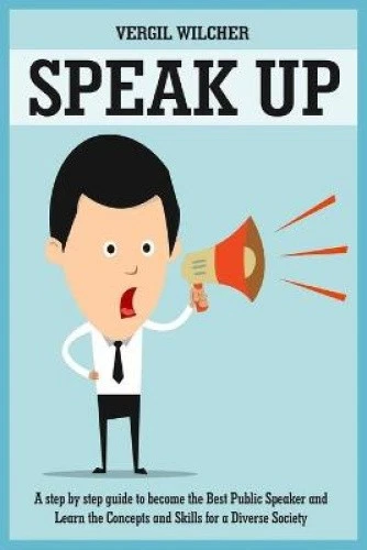 SPEAK UP: A Step by Step guide to become the Best Public Speaker and ...