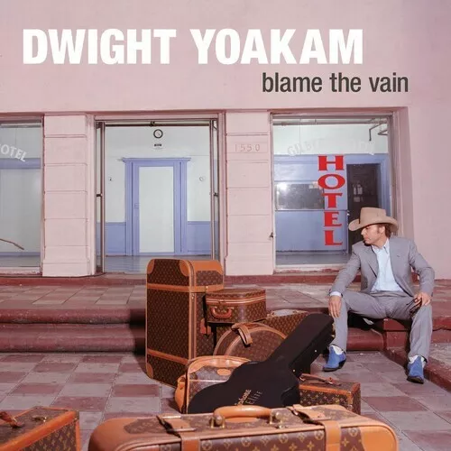 DWIGHT YOAKAM - Blame The Vain (2019 New West) Vinyl - NEW