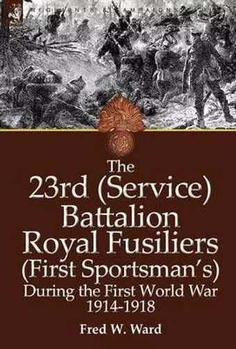 23rd (Service) Battalion Royal Fusiliers (First Sportsman's) Du... 9780857061249