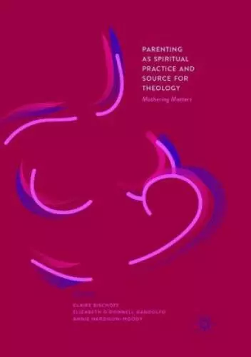 Parenting as Spiritual Practice and Source for Theology Mothering Matters 5498