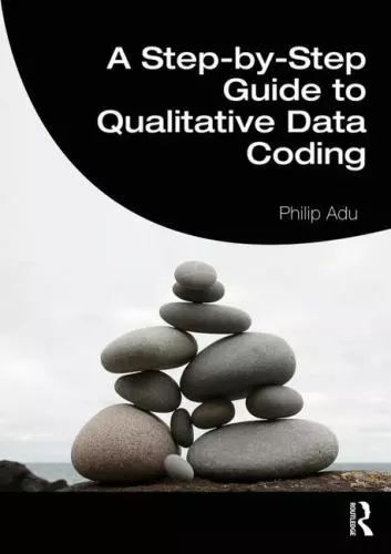 A STEP-BY-STEP GUIDE to Qualitative Data Coding, Adu, Philip ...