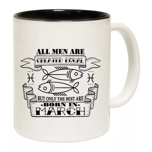 March Pisces Birthday All Men Are Created Equal - Funny Coffee Mug - Gift Boxed
