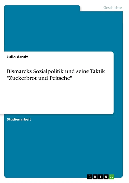 BISMARCKS SOZIALPOLITIK UND seine Taktik 'Zuckerbrot und Peitsche