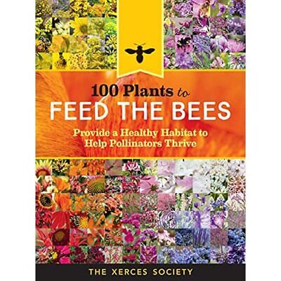 100 Plants to Save the Bees: The Best Blooms to Nourish - HardBack NEW The Xerce