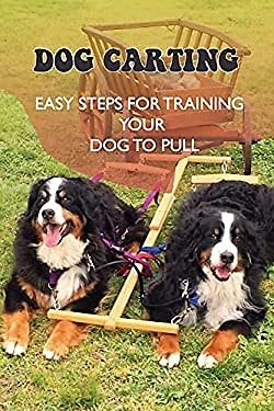 Dog Carting: Easy Steps For Training Your Dog To Pull: Dog Carts
