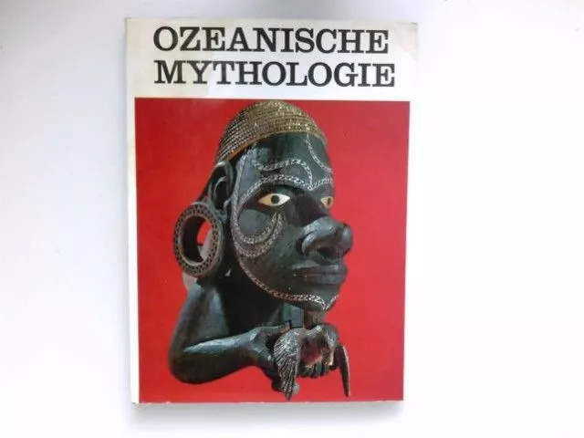 Ozeanische Mythologie : Polynesien, Mikronesien, Melanesien, Australien. [Aus d.