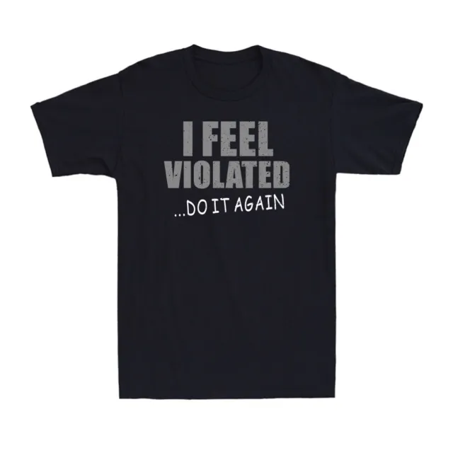 I Feel Violated Sarcastic Adult Cool Graphic Gift Idea Humor Funny Men's T-Shirt