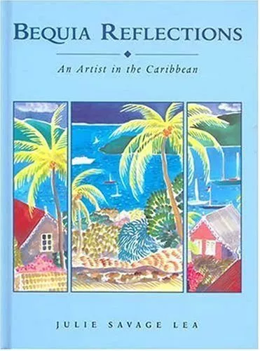 Bequia Reflections: An Artist in the Caribbean,Julia Savage Lea