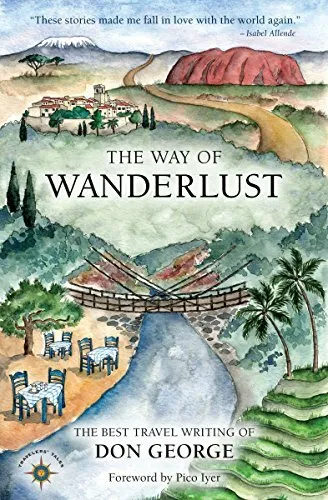The Way of Wanderlust: The Best Travel Writing of Don George, George, Iyer+-