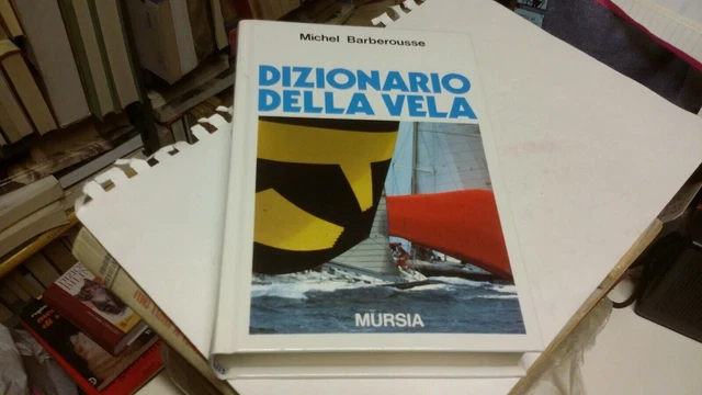 DIZIONARIO DELLA VELA, M. BARBEROUSSE, MURSIA 1991, 1mr22 DIZIONARIO DELLA VELA, M. BARBEROUSSE, MURSIA 1991, 1mr22