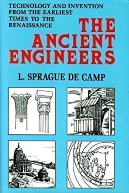 Ancient Engineers : Technology and Invention from the Earliest Ti