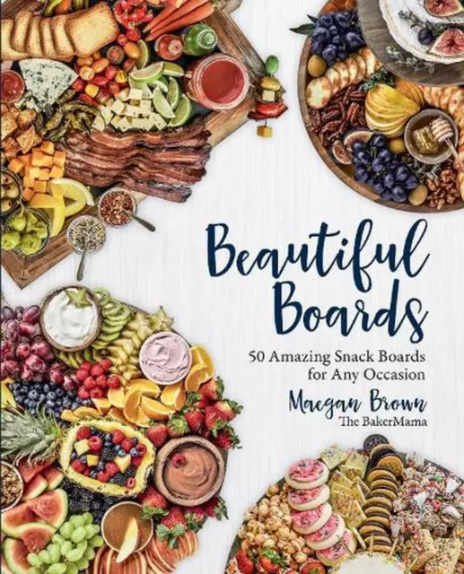 Beautiful Boards: 50 Amazing Snack Boards for Any Occasion by Maegan Brown (Engl