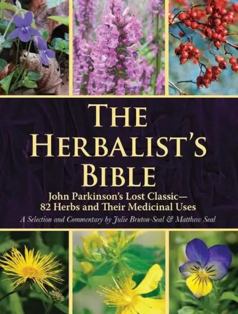 The Herbalist's Bible: John Parkinson's Lost Classic--82 Herbs and Their Medicin