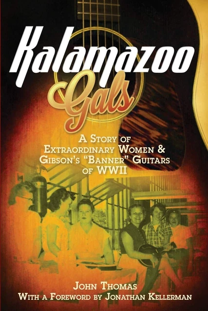 Kalamazoo Gals: A Story of Extraordinary Women & Gibson's 'Banner' Guitars of W,