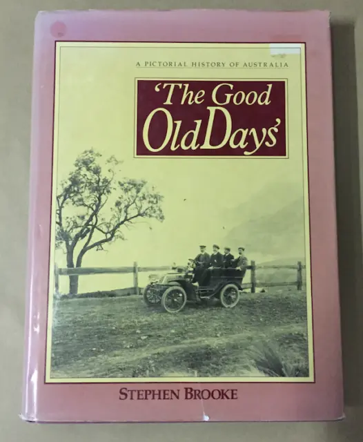 The Good Old Days - A Pictorial History of Australia ; Stephen Brooke - Hardback