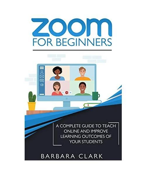ZOOM FOR BEGINNERS: A Complete Guide to Teach Online and Improve the ...
