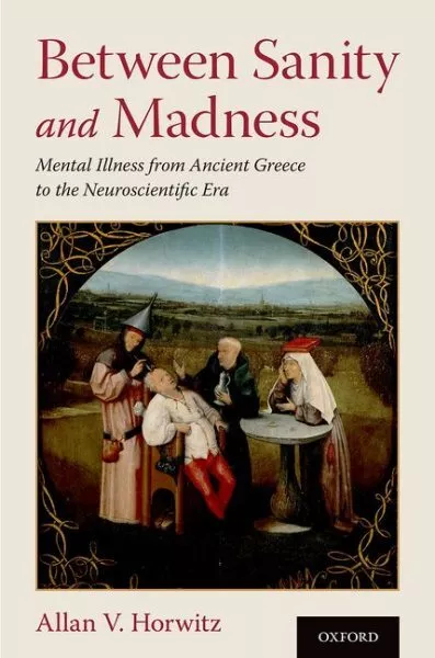 Between Sanity and Madness : Mental Illness from Ancient Greece to the Neuros...