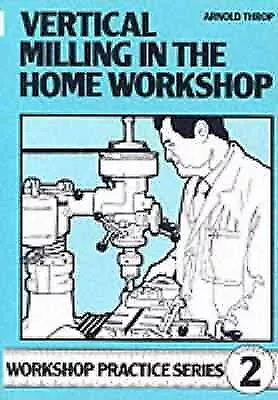 Vertical Milling in the Home Workshop, Paperback by Throp, Arnold, Brand New,...