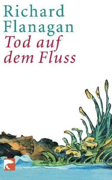 Tod auf dem Fluss: Roman Flanagan, Richard: