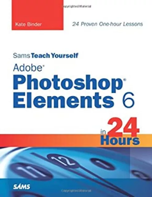 Sams Teach Yourself Adobe Photoshop Elements 6 in 24 Hours Kate B