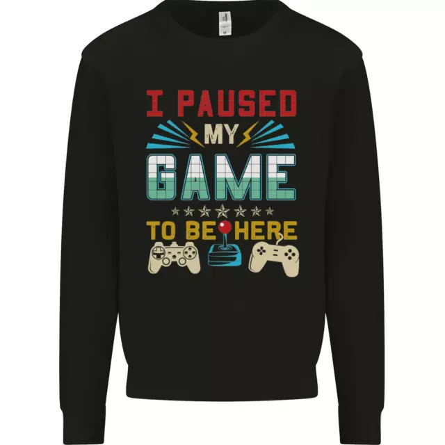 I Paused My Game to Be Here Gaming Gamer Mens Sweatshirt Jumper