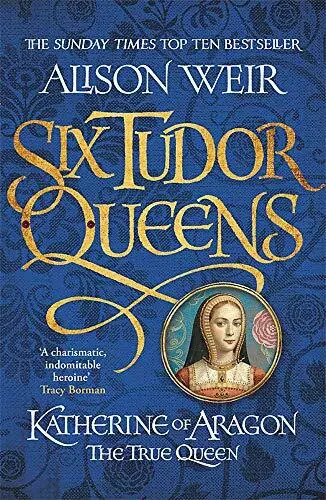 Six Tudor Queens: Katherine of Aragon, The True Queen: Six Tudor Queens 1 by Al