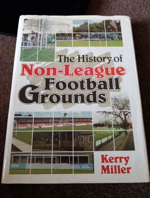 THE HISTORY OF Non-league Football Grounds,Kerry Miller, Simon I 