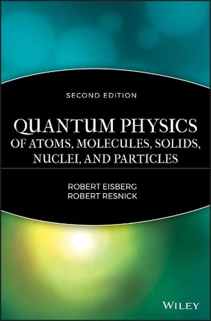 Quantum Physics of Atoms, Solids, Molecules, Nuclei and Particles 2e by R. Eisbe