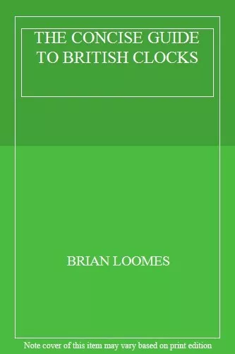 THE CONCISE GUIDE TO BRITISH CLOCKS By BRIAN LOOMES