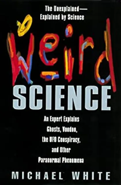 Weird Science : An Expert Explains Ghosts, Voodoo, the UFO Conspi