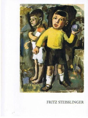 Fritz Steisslinger 1891-1957: Malerei, Zeichnung, Graphik. Städt. Galerie Albsta
