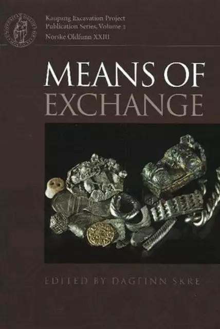 Means of Exchange: Dealing with Silver in the Viking Age by Dagfinn Skre (Englis