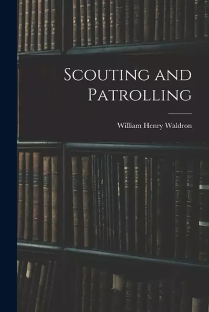 Scouting and Patrolling by William Henry Waldron (English) Paperback Book