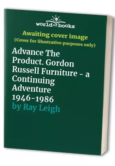 Advance The Product. Gordon Russell Furni..., Ray Leigh